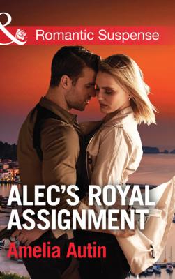 Alec's Royal Assignment - Amelia Autin Mills & Boon Romantic Suspense