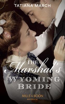 The Marshal's Wyoming Bride - Tatiana March Mills & Boon Historical
