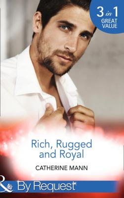 Rich, Rugged And Royal - Catherine Mann Mills & Boon By Request