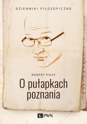 O pułapkach poznania - Robert Piłat Dzienniki filozoficzne