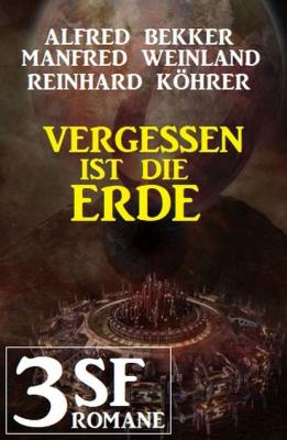Vergessen ist die Erde: 3 SF-Romane - Reinhard Köhrer 