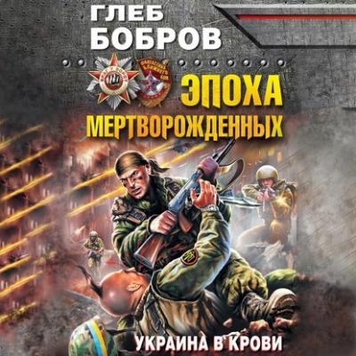 Эпоха мертворожденных. Украина в крови - Глеб Бобров Враг у ворот. Фантастика ближнего боя