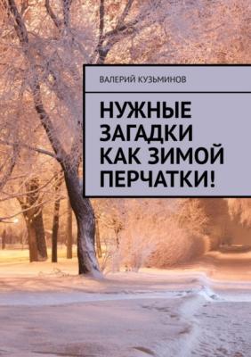 Нужные загадки как зимой перчатки! Полезное чтение детям - Валерий Васильевич Кузьминов 