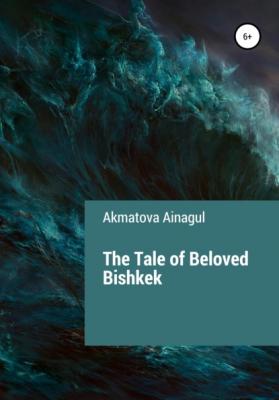The Tale of Beloved Bishkek - Ainagul Akmatova 