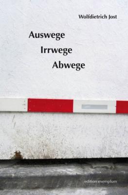 Auswege, Irrwege, Abwege - Wolfdietrich Jost 