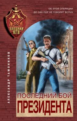 Последний бой президента - Александр Тамоников Спецназ КГБ