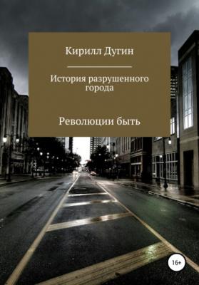 История разрушенного города - Кирилл Дмитриевич Дугин 