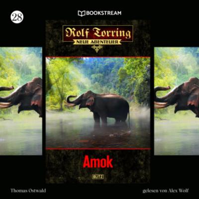 Amok - Rolf Torring - Neue Abenteuer, Folge 28 (Ungekürzt) - Thomas Ostwald 