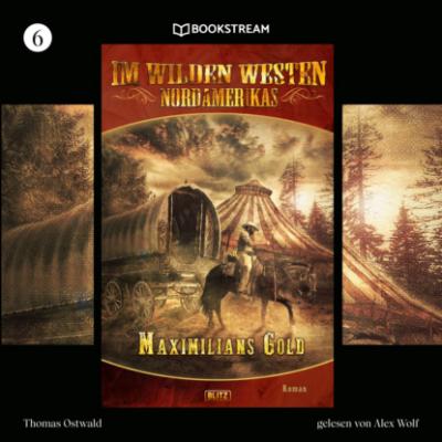 Maximilians Gold - Im Wilden Westen Nordamerikas, Folge 6 (Ungekürzt) - Thomas Ostwald 