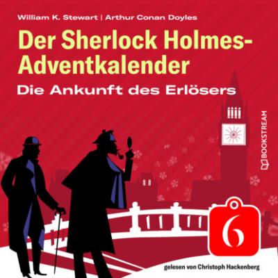 Die Ankunft des Erlösers - Der Sherlock Holmes-Adventkalender, Folge 6 (Ungekürzt) - Sir Arthur Conan Doyle 
