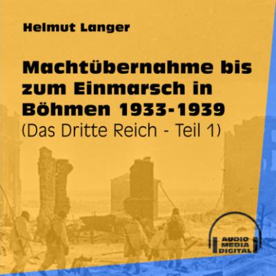 Machtübernahme bis zum Einmarsch in Böhmen 1933-1939 - Das Dritte Reich, Teil 1 (Ungekürzt) - Helmut Langer 