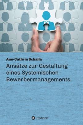 Ansätze zur Gestaltung eines Systemischen Bewerbermanagements - Ann-Cathrin Schalla 