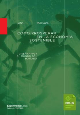 Cómo prosperar en la economía sostenible - John Thackara Theoria