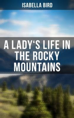 A Lady's Life in the Rocky Mountains - Isabella L. Bird 