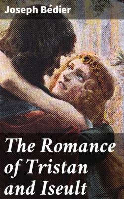 The Romance of Tristan and Iseult - Joseph Bedier 