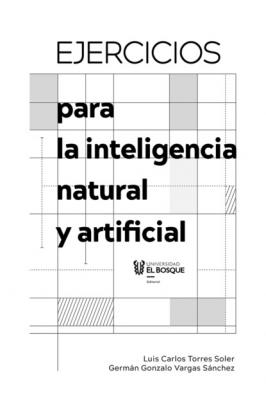 Ejercicios para la inteligencia natural y artificial - Luis Carlos Torres Soler 