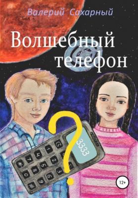 Волшебный телефон - Валерий Николаевич Сахарный 