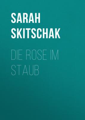 Die Rose im Staub - Sarah Skitschak 