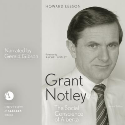 Grant Notley - The Social Conscience of Alberta, Second Edition (Unabridged) - Howard Leeson 