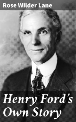 Henry Ford's Own Story - Rose Wilder Lane 
