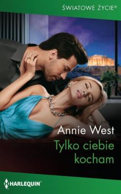 Tylko ciebie kocham - Annie West Harlequin Światowe Życie
