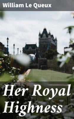 Her Royal Highness - William Le Queux 