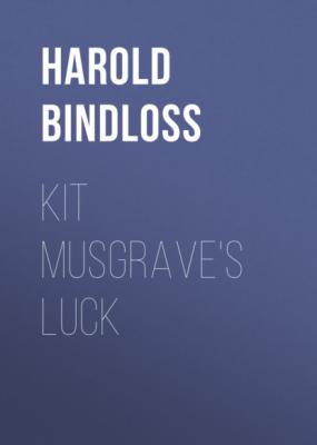 Kit Musgrave's Luck - Harold  Bindloss 
