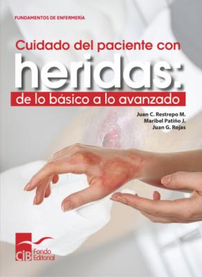 Cuidado del paciente con heridas: de lo básico a lo avanzado - Juan C. Restrepo M Fundamentos de Enfermería
