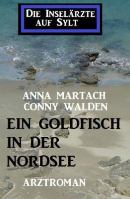 Ein Goldfisch in der Nordsee: Die Inselärzte auf Sylt - Anna Martach 