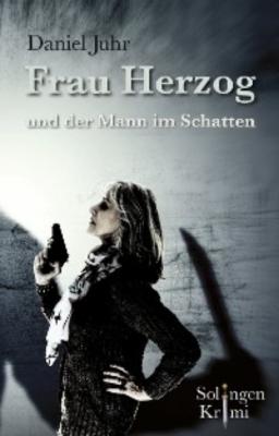 Frau Herzog und der Mann im Schatten - Daniel Juhr 