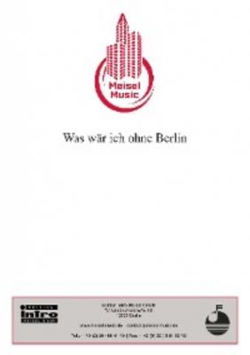 Was wär ich ohne Berlin - Will Meisel 