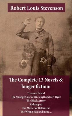 The Complete 13 Novels & longer fiction: Treasure Island, The Strange Case of Dr. Jekyll and Mr. Hyde, The Black Arrow, Kidnapped, The Master of Ballantrae, The Wrong Box and more... - Robert Louis Stevenson 