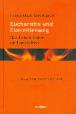Eucharistie und Exerzitienweg - Franziskus Eisenbach Ignatianische Impulse
