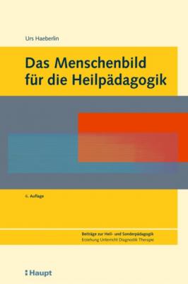 Das Menschenbild für die Heilpädagogik - Urs Haeberlin Beiträge zur Heil- und Sonderpädagogik