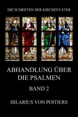 Abhandlungen über die Psalmen, Band 2 - Hilarius von Poitiers Die Schriften der Kirchenväter