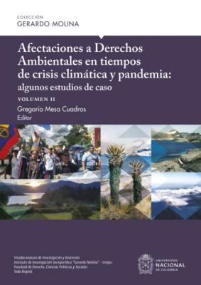 Afectaciones a Derechos Ambientales en tiempos de crisis climática y pandemia: algunos estudios de caso, volumen II - Luis Fernando Sánchez Supelano 