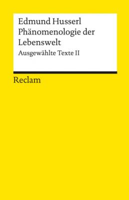 Phänomenologie der Lebenswelt. Ausgewählte Texte II - Edmund Husserl Reclams Universal-Bibliothek