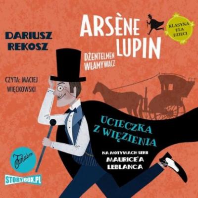 Arsène Lupin – dżentelmen włamywacz. Tom 3. Ucieczka z więzienia - Морис Леблан 