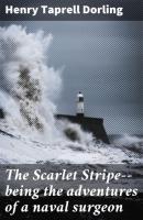 The Scarlet Stripe--being the adventures of a naval surgeon - Henry Taprell Dorling 