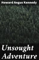 Unsought Adventure - Howard Angus Kennedy 