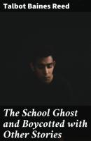 The School Ghost and Boycotted with Other Stories - Talbot Baines Reed 