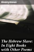 The Hebrew Slave: In Eight Books with Other Poems - Anonymous 