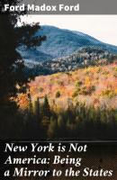 New York is Not America: Being a Mirror to the States - Ford Madox Ford 