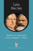 Sobre la relación entre Hegel y Marx - Carlos Pérez Soto 