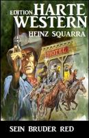 Sein Bruder Red: Harte Western Edition - Heinz Squarra 