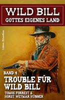 Trouble für Wild Bill: Wild Bill - Gottes eigenes Land Band 4 - Tomos Forrest 