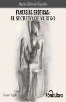 Fantasías Eróticas. El Secreto de Yuriko (abreviado) - Hans Trujillo 