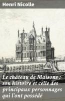 Le château de Maisons : son histoire et celle des principaux personnages qui l'ont possédé - Henri Nicolle 