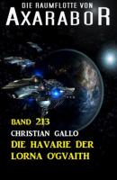 Die Havarie der Lorna O'Gvaith: Die Raumflotte von Axarabor - Band 213 - Christian Gallo 
