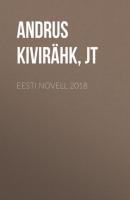 Eesti novell 2018 - Andrus Kivirähk, Mihkel Mutt, Meelis Friedenthal Jt 